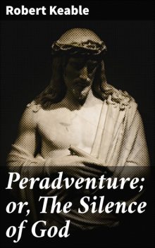 Peradventure; or, The Silence of God, Robert Keable