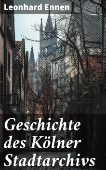 Geschichte des Kölner Stadtarchivs, Leonhard Ennen