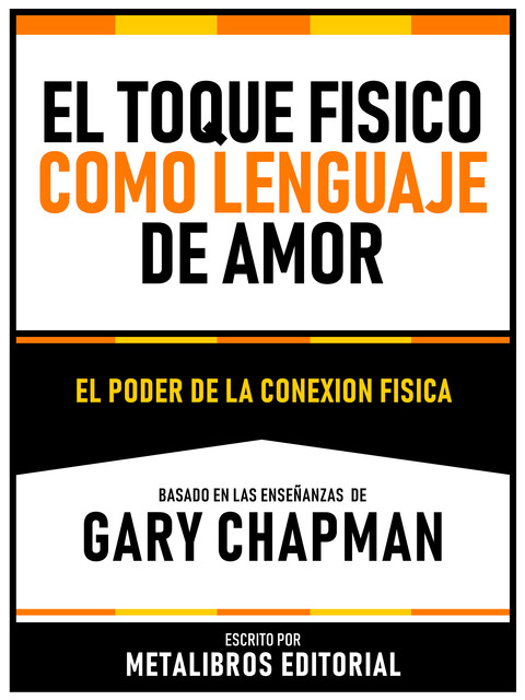 El Toque Fisico Como Lenguaje Del Amor – Basado En Las Enseñanzas De Gary Chapman, Metalibros Editorial
