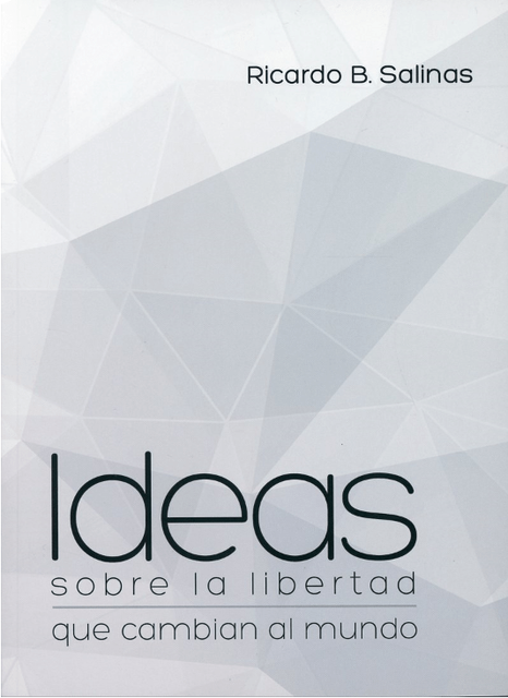 Ideas sobre la libertad que cambian al mundo, Ricardo B. Salinas Pliego