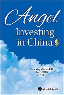 Angel Investing in China, Manhong Mannie Liu, Jiani Wang, Su Chen