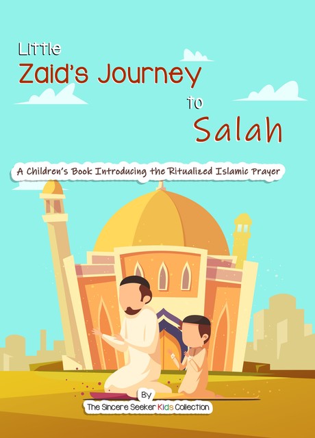 Little Zaid's Journey to Salah, The Sincere Seeker Kids Collection
