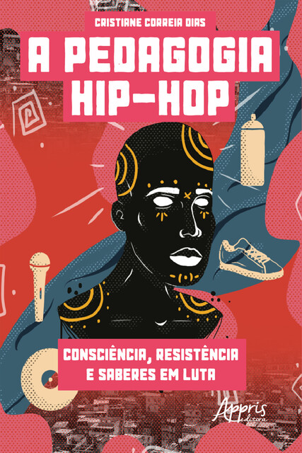 A Pedagogia Hip-Hop: Consciência, Resistência e Saberes em Luta, Cristiane Correia Dias