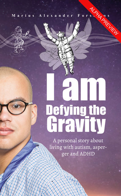 I am Defying the Gravity: A personal story about living with autism, asperger and ADHD, Marius Alexander Forselius