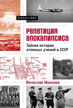 Репетиция апокалипсиса: Тайная история атомных учений в СССР. Тоцкое-1954, Вячеслав Моисеев