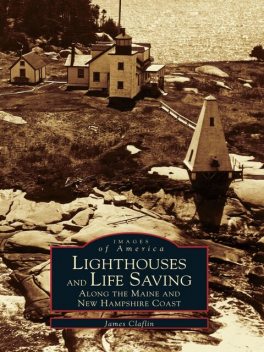 Lighthouses and Life Saving along the Maine and New Hampshire Coast, James Claflin