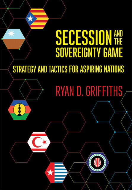 Secession and the Sovereignty Game, Ryan D. Griffiths