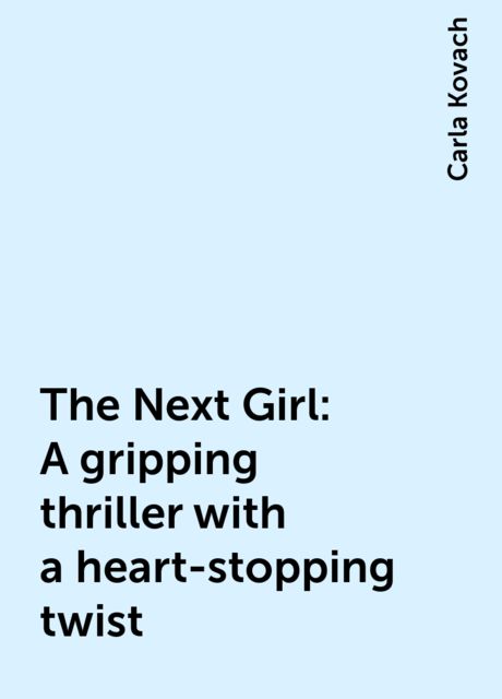 The Next Girl: A gripping thriller with a heart-stopping twist, Carla Kovach