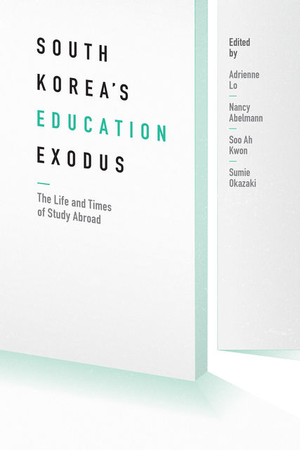 South Korea's Education Exodus, Adrienne Lo, Nancy Abelmann, Soo Ah Kwon, Sumie Okazaki