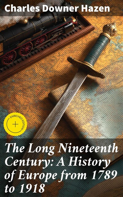 The Long Nineteenth Century: A History of Europe from 1789 to 1918, Charles Hazen