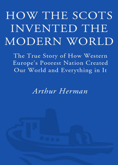 How the Scots Invented the Modern World, Arthur Herman