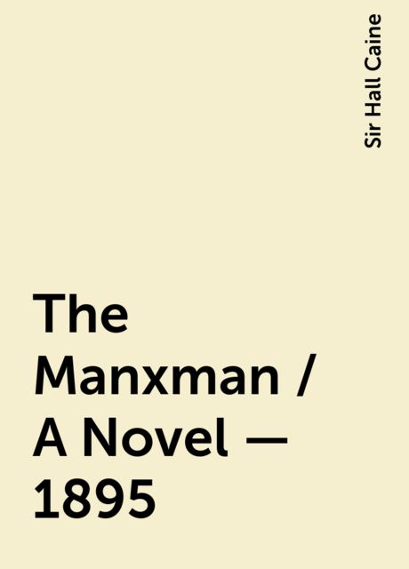 The Manxman / A Novel - 1895, Sir Hall Caine