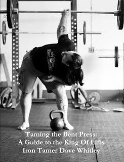 Taming the Bent Press: A Guide to the King of Lifts Digital, Iron Tamer Dave Whitley