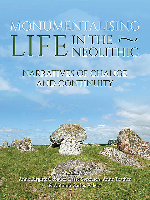Monumentalising Life in the Neolithic, Anne Teather, Anne Birgitte Gebaer, António Carlos Valera, Lasse Sørensen