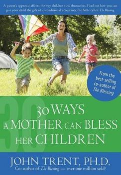 30 Ways a Mother Can Bless Her Children, John Trent