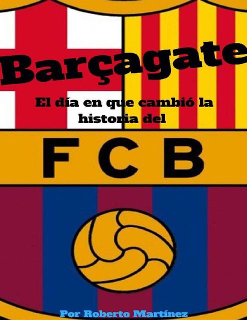 Barçagate: El día que cambió la historia del FC Barcelona (Spanish Edition), Roberto Martínez