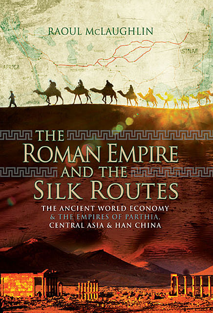 The Roman Empire and the Silk Routes, Raoul McLaughlin
