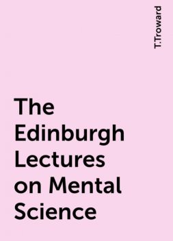 The Edinburgh Lectures on Mental Science, T.Troward