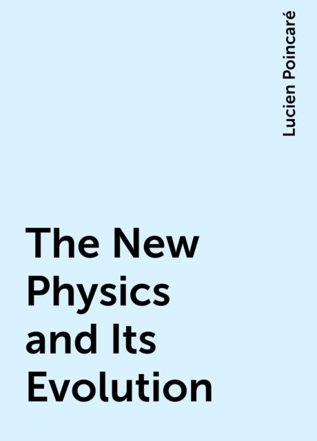 The New Physics and Its Evolution, Lucien Poincaré