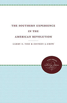 The Southern Experience in the American Revolution, Jeffrey J. Crow, Larry E. Tise