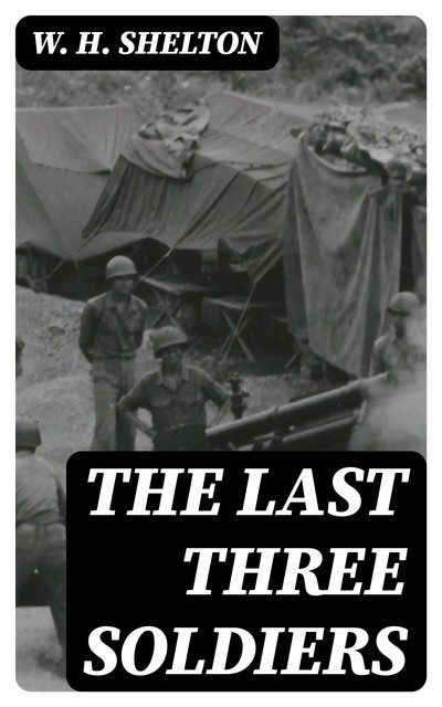 The Last Three Soldiers, W.H. Shelton