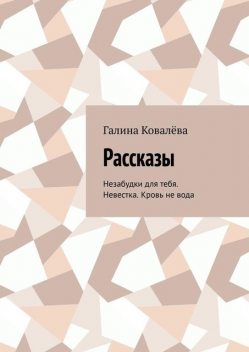 Рассказы. Незабудки для тебя. Невестка. Кровь не вода, Галина Ковалёва