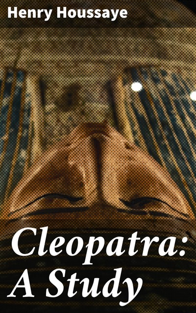 Cleopatra: A Study, Henry Houssaye