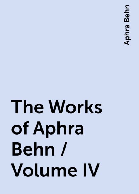 The Works of Aphra Behn / Volume IV, Aphra Behn