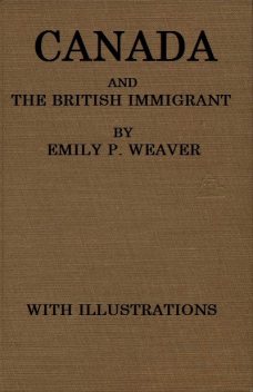 Canada and the British immigrant, Emily P. Weaver