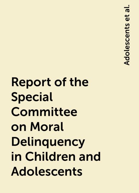 Report of the Special Committee on Moral Delinquency in Children and Adolescents, Adolescents, New Zealand.Special Committee on Moral Delinquency in Children