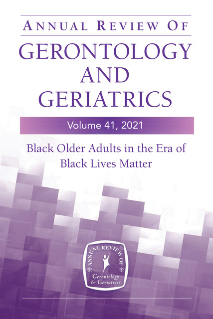 Annual Review of Gerontology and Geriatrics, Volume 41, 2021, J.R., amp, FGSA, Jessica A. Kelley, Roland J. Thorpe, Faaswsw, Linda M. Chatters