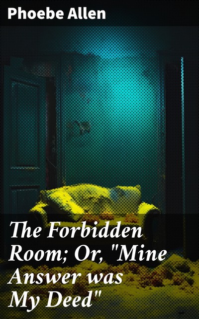 The Forbidden Room; Or, “Mine Answer was My Deed”, Phoebe Allen