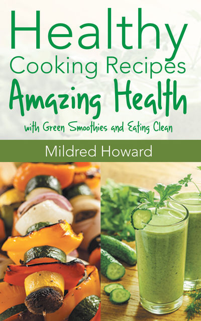 Healthy Cooking Recipes: Amazing Health with Green Smoothies and Eating Clean, Jacqueline Mitchell, Mildred Howard