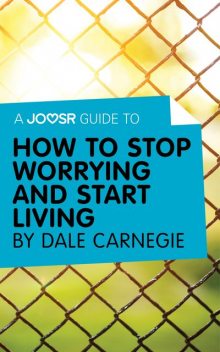 A Joosr Guide to… How to Stop Worrying and Start Living by Dale Carnegie, Joosr