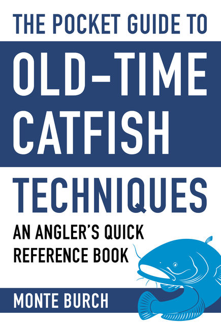 The Pocket Guide to Old-Time Catfish Techniques, Monte Burch