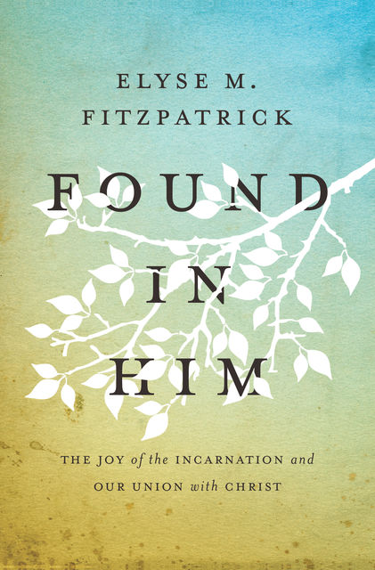Found in Him, Elyse Fitzpatrick