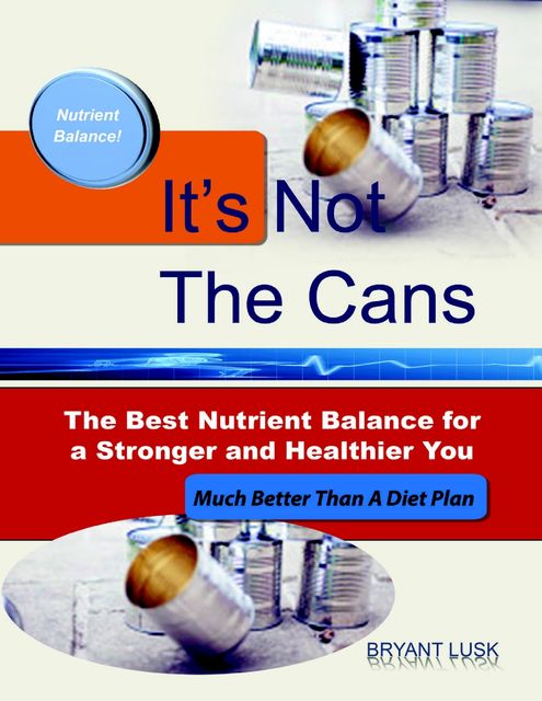 It’s Not the Cans: The Best Nutrient Balance for a Stronger and Healthier You, Bryant Lusk