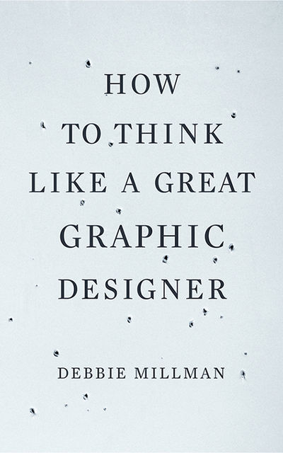 How to Think Like a Great Graphic Designer, Debbie Millman