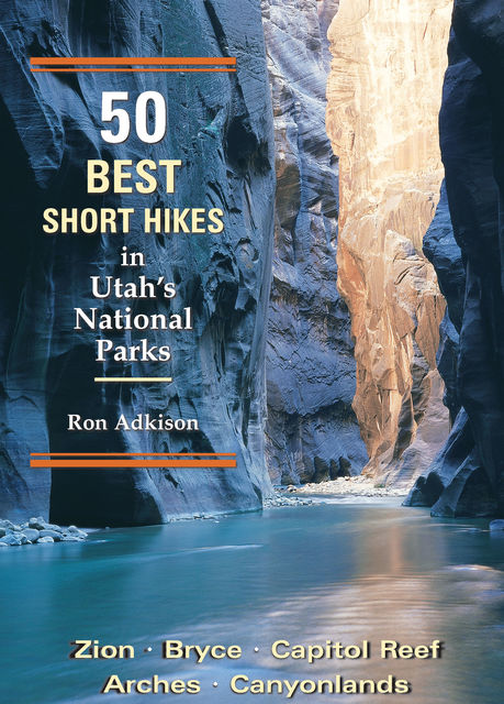 50 Best Short Hikes in Utah's National Parks, Ron Adkison