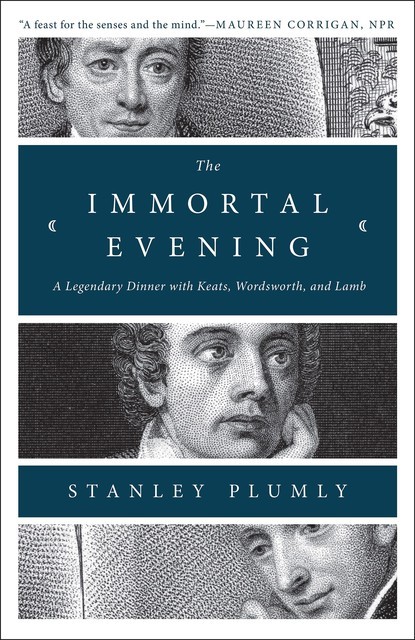 The Immortal Evening: A Legendary Dinner with Keats, Wordsworth, and Lamb, Stanley Plumly