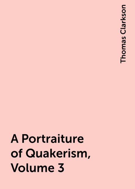 A Portraiture of Quakerism, Volume 3, Thomas Clarkson