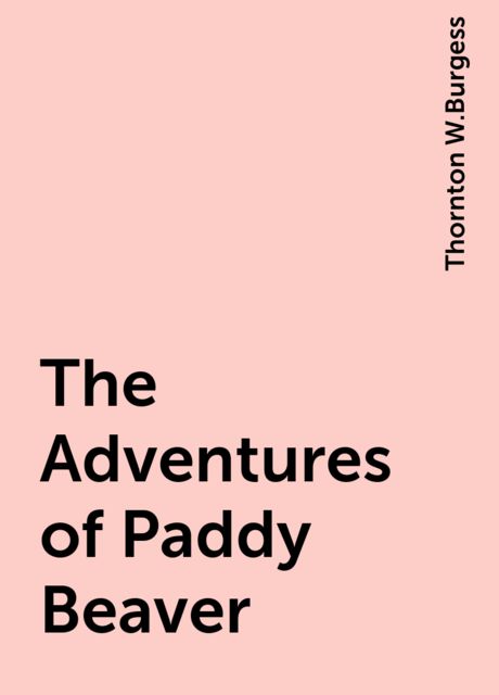 The Adventures of Paddy Beaver, Thornton W. Burgess