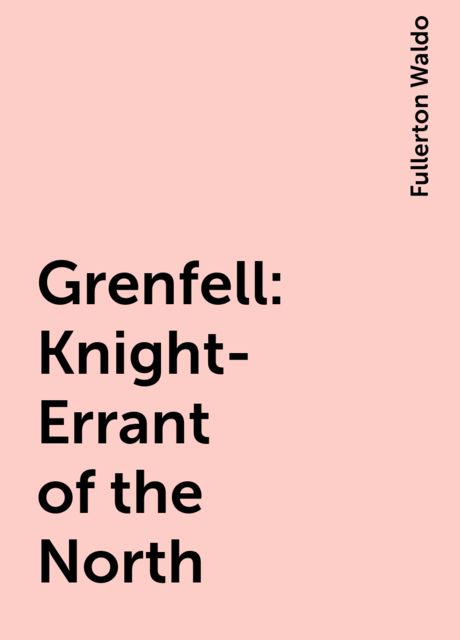 Grenfell: Knight-Errant of the North, Fullerton Waldo