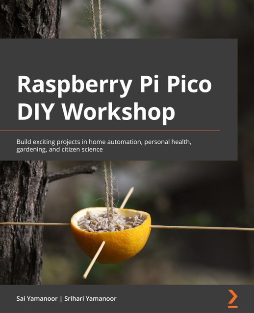 Raspberry Pi Pico DIY Workshop, Sai Yamanoor, Srihari Yamanoor
