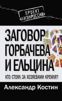 Заговор Горбачева и Ельцина. Кто стоял за хозяевами Кремля?, Александр Костин