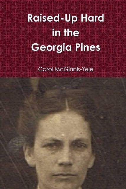 Raised-Up Hard In The Georgia Pines, Carol McGinnis-Yeje