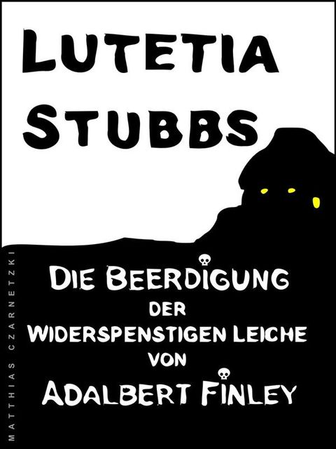 Lutetia Stubbs: Die Beerdigung der widerspenstigen Leiche von Adalbert Finley, Matthias Czarnetzki