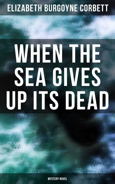 When the Sea Gives Up Its Dead (Mystery Novel), Elizabeth Burgoyne Corbett