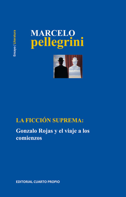 La ficción suprema: Gonzalo Rojas y el viaje a los comienzos, Marcelo Pellegrini