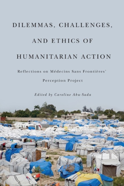 Dilemmas, Challenges, and Ethics of Humanitarian Action, Edited, Caroline Abu-Sada